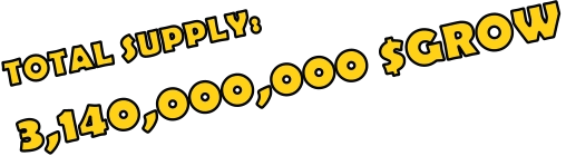 TOTAL SUPPLY:  3,140,000,000 $GROW